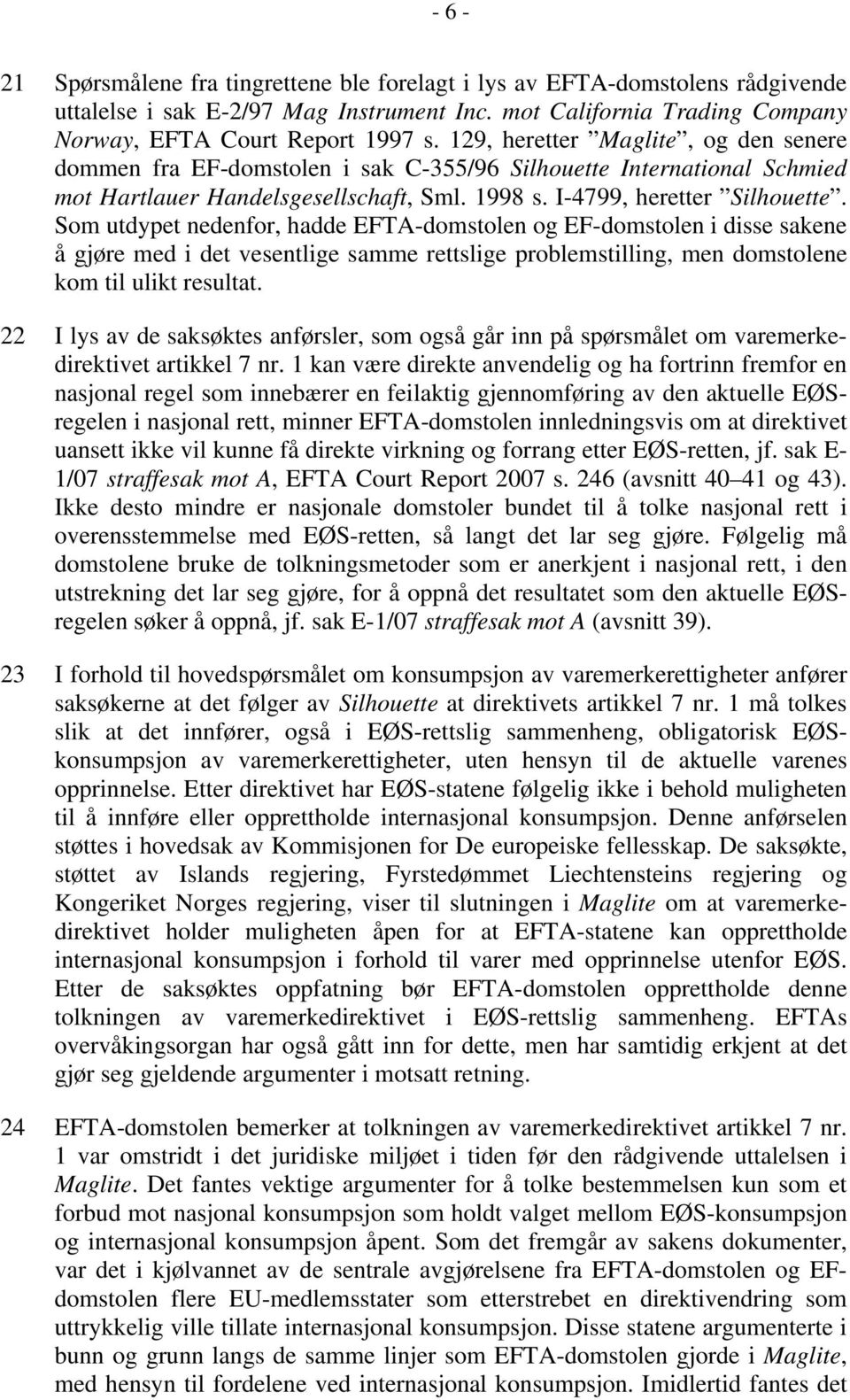 Som utdypet nedenfor, hadde EFTA-domstolen og EF-domstolen i disse sakene å gjøre med i det vesentlige samme rettslige problemstilling, men domstolene kom til ulikt resultat.