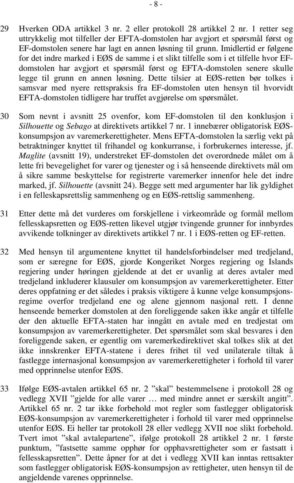 Imidlertid er følgene for det indre marked i EØS de samme i et slikt tilfelle som i et tilfelle hvor EFdomstolen har avgjort et spørsmål først og EFTA-domstolen senere skulle legge til grunn en annen