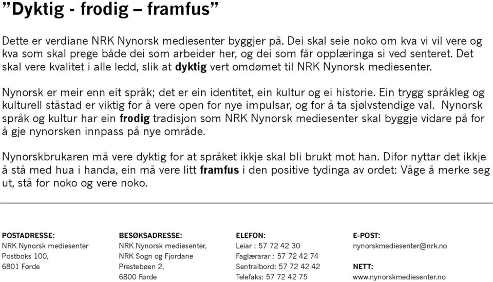 Det skal vere kvalitet i alle ledd, slik at dyktig vert omdømet til NRK Nynorsk mediesenter. Nynorsk er meir enn eit språk; det er ein identitet, ein kultur og ei historie.