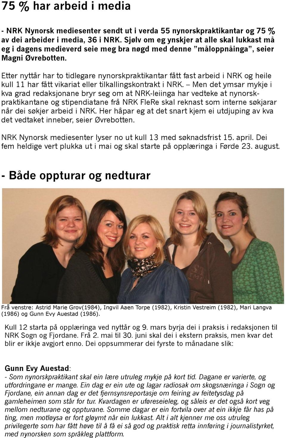 Etter nyttår har to tidlegare nynorskpraktikantar fått fast arbeid i NRK og heile kull 11 har fått vikariat eller tilkallingskontrakt i NRK.