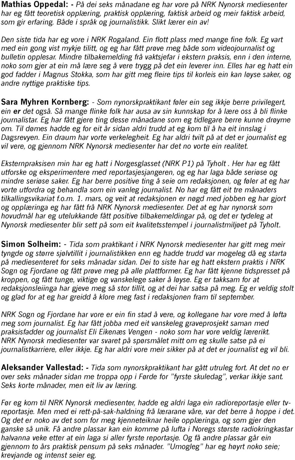 Eg vart med ein gong vist mykje tilitt, og eg har fått prøve meg både som videojournalist og bulletin opplesar.