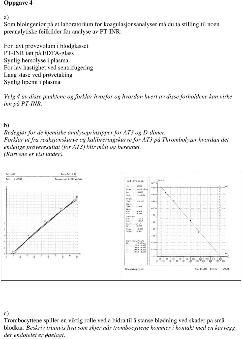 forholdene kan virke inn på PTINR. b) Redegjør for de kjemiske analyseprinsipper for AT3 og Ddimer.