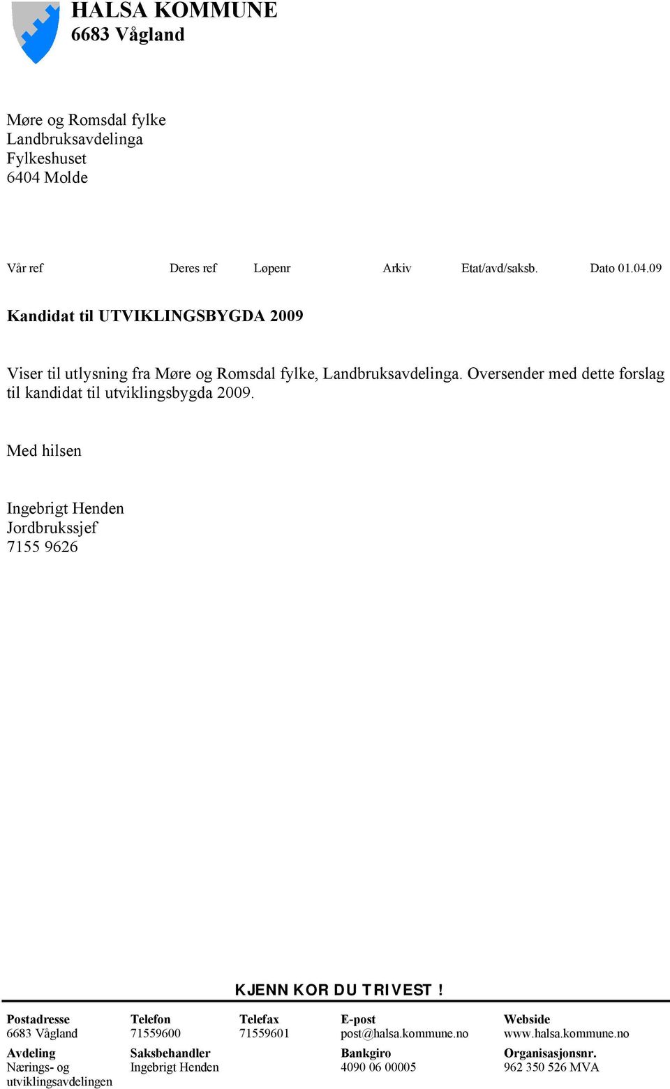 09 Kandidat til UTVIKLINGSBYGDA 2009 Viser til utlysning fra Møre og Romsdal fylke, Landbruksavdelinga.