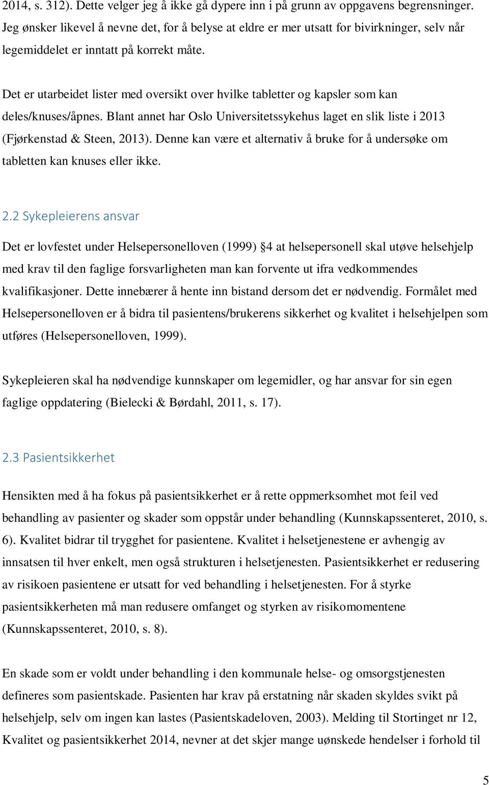 Det er utarbeidet lister med oversikt over hvilke tabletter og kapsler som kan deles/knuses/åpnes. Blant annet har Oslo Universitetssykehus laget en slik liste i 2013 (Fjørkenstad & Steen, 2013).