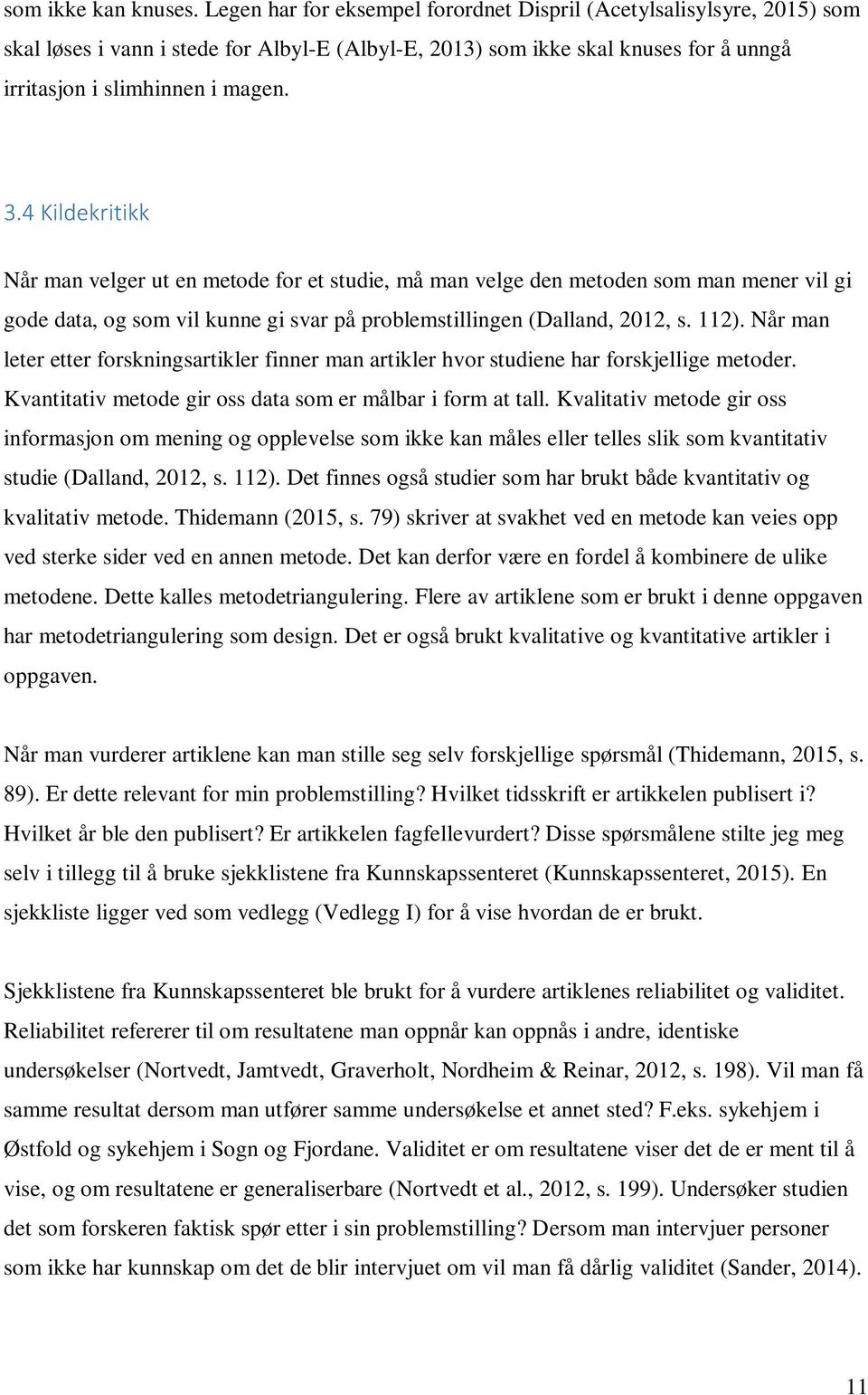 4 Kildekritikk Når man velger ut en metode for et studie, må man velge den metoden som man mener vil gi gode data, og som vil kunne gi svar på problemstillingen (Dalland, 2012, s. 112).