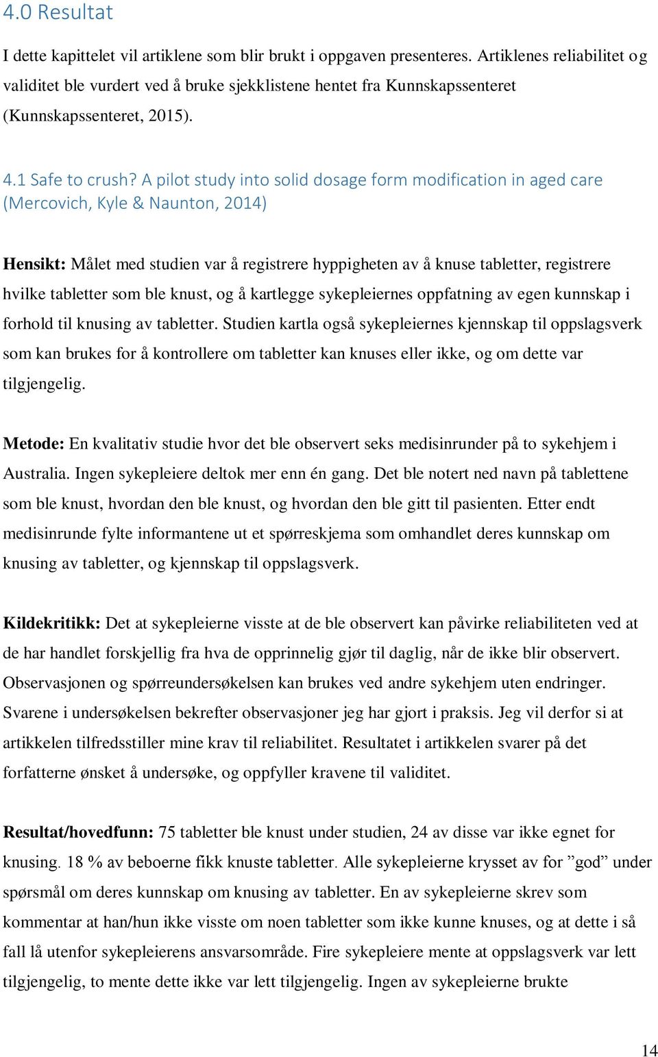 A pilot study into solid dosage form modification in aged care (Mercovich, Kyle & Naunton, 2014) Hensikt: Målet med studien var å registrere hyppigheten av å knuse tabletter, registrere hvilke