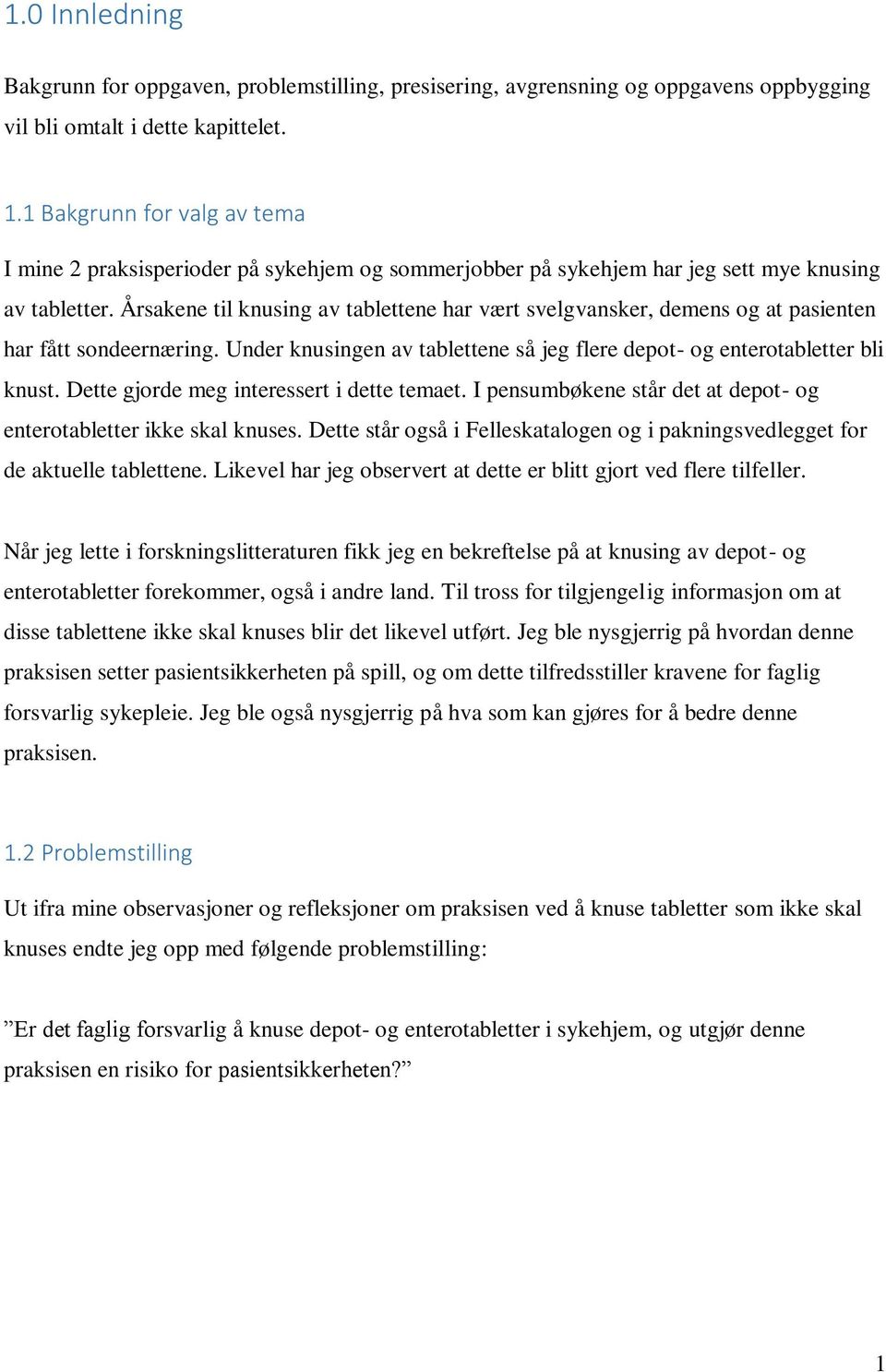 Årsakene til knusing av tablettene har vært svelgvansker, demens og at pasienten har fått sondeernæring. Under knusingen av tablettene så jeg flere depot- og enterotabletter bli knust.