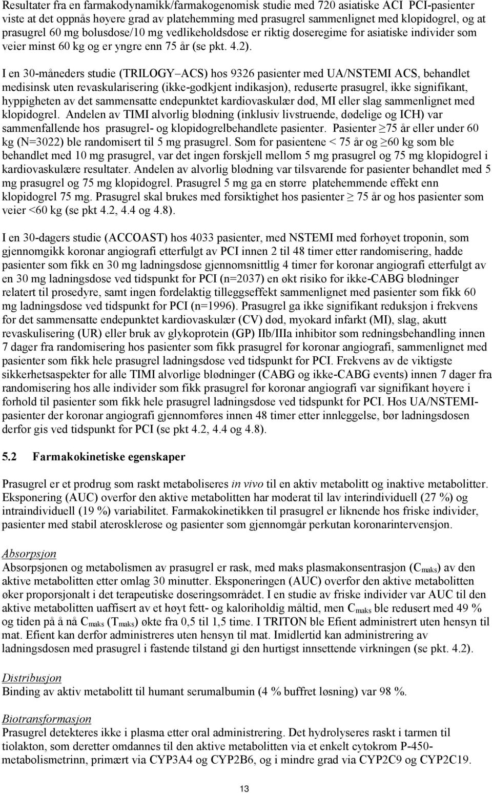 I en 30-måneders studie (TRILOGY ACS) hos 9326 pasienter med UA/NSTEMI ACS, behandlet medisinsk uten revaskularisering (ikke-godkjent indikasjon), reduserte prasugrel, ikke signifikant, hyppigheten