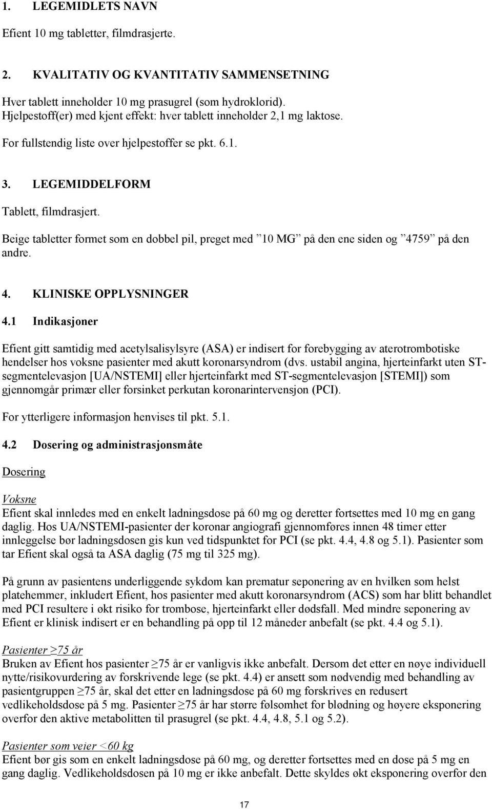 Beige tabletter formet som en dobbel pil, preget med 10 MG på den ene siden og 4759 på den andre. 4. KLINISKE OPPLYSNINGER 4.