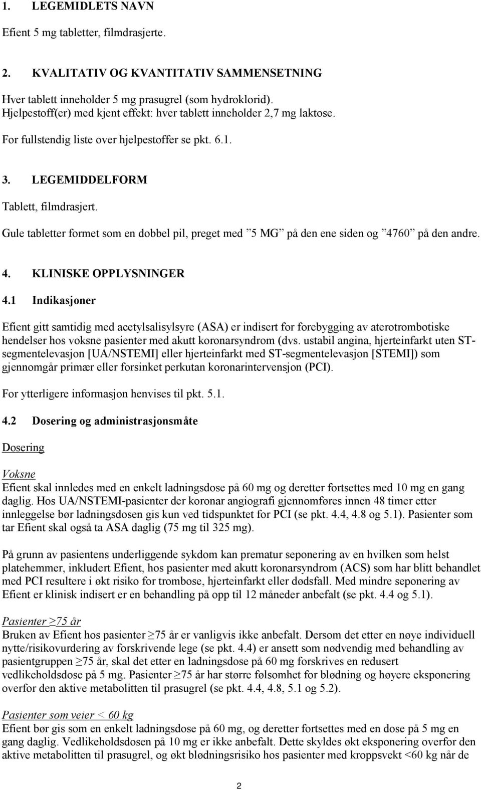 Gule tabletter formet som en dobbel pil, preget med 5 MG på den ene siden og 4760 på den andre. 4. KLINISKE OPPLYSNINGER 4.