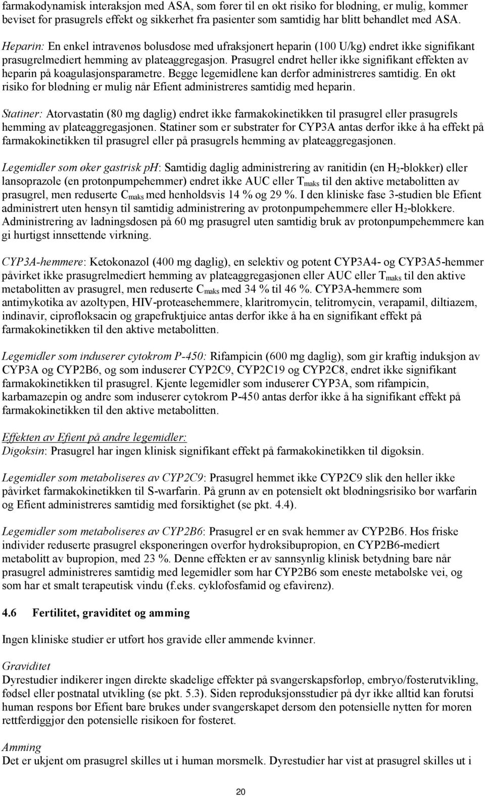 Prasugrel endret heller ikke signifikant effekten av heparin på koagulasjonsparametre. Begge legemidlene kan derfor administreres samtidig.