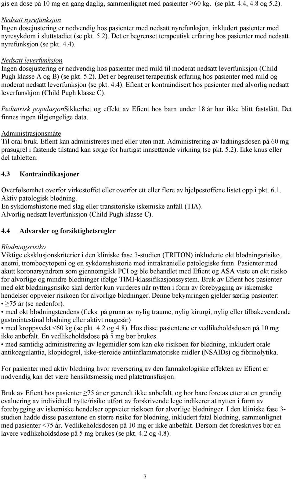 Det er begrenset terapeutisk erfaring hos pasienter med nedsatt nyrefunksjon (se pkt. 4.4).