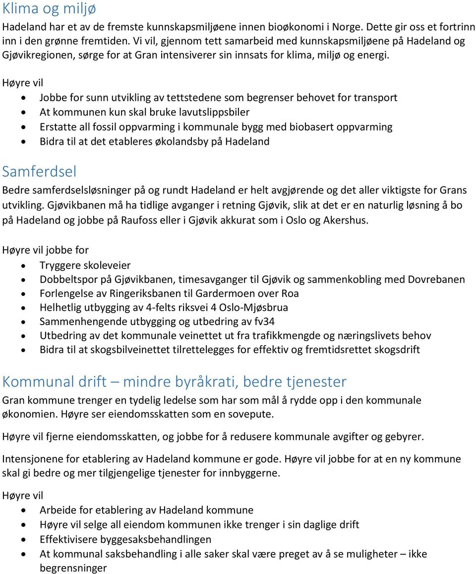 Jobbe for sunn utvikling av tettstedene som begrenser behovet for transport At kommunen kun skal bruke lavutslippsbiler Erstatte all fossil oppvarming i kommunale bygg med biobasert oppvarming Bidra