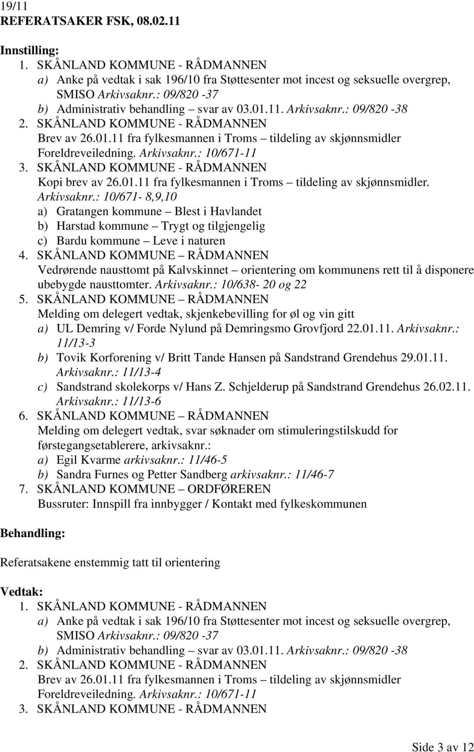 Arkivsaknr.: 10/671-11 3. SKÅNLAND KOMMUNE - RÅDMANNEN Kopi brev av 26.01.11 fra fylkesmannen i Troms tildeling av skjønnsmidler. Arkivsaknr.