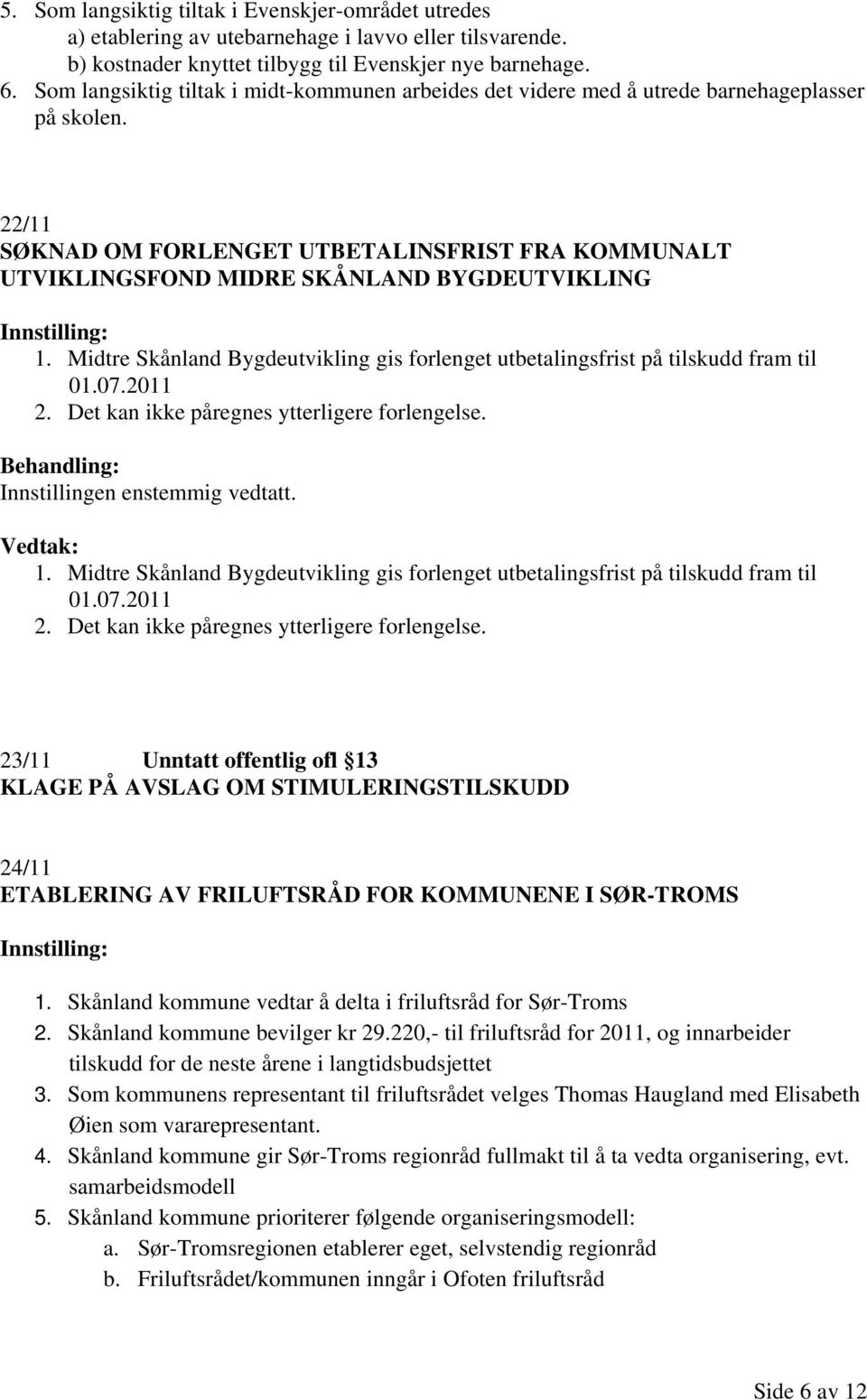 22/11 SØKNAD OM FORLENGET UTBETALINSFRIST FRA KOMMUNALT UTVIKLINGSFOND MIDRE SKÅNLAND BYGDEUTVIKLING 1. Midtre Skånland Bygdeutvikling gis forlenget utbetalingsfrist på tilskudd fram til 01.07.2011 2.