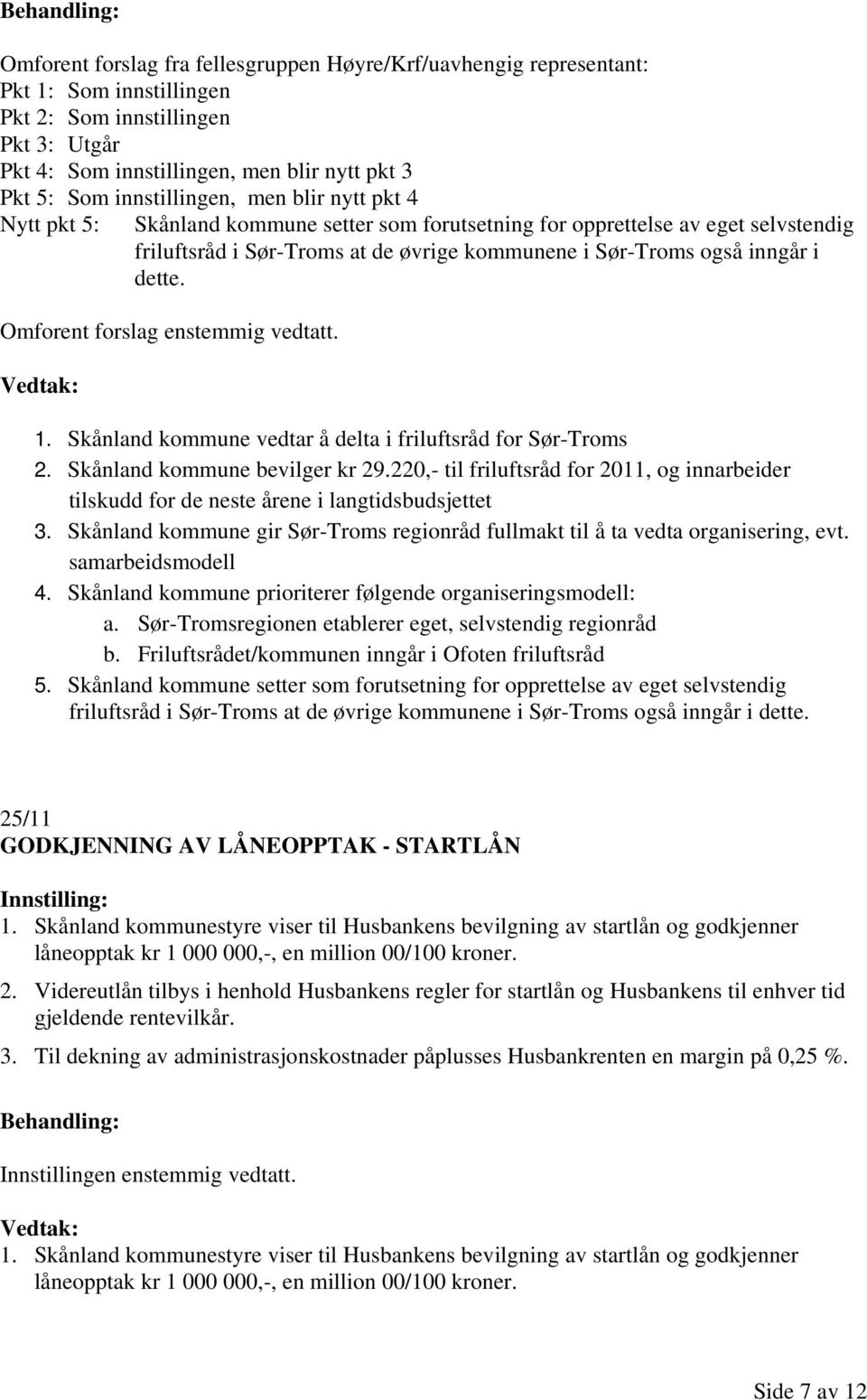 dette. Omforent forslag enstemmig vedtatt. 1. Skånland kommune vedtar å delta i friluftsråd for Sør-Troms 2. Skånland kommune bevilger kr 29.