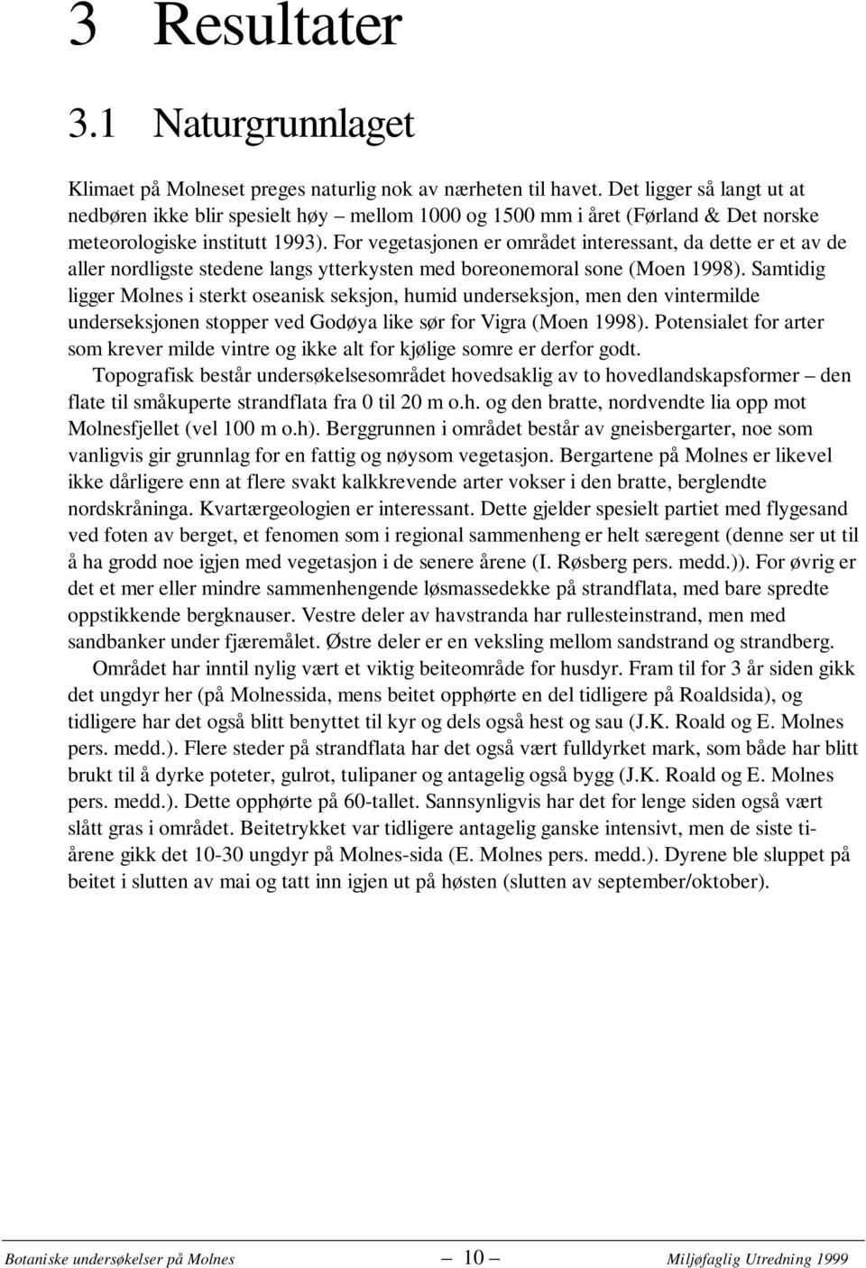 For vegetasjonen er området interessant, da dette er et av de aller nordligste stedene langs ytterkysten med boreonemoral sone (Moen 1998).