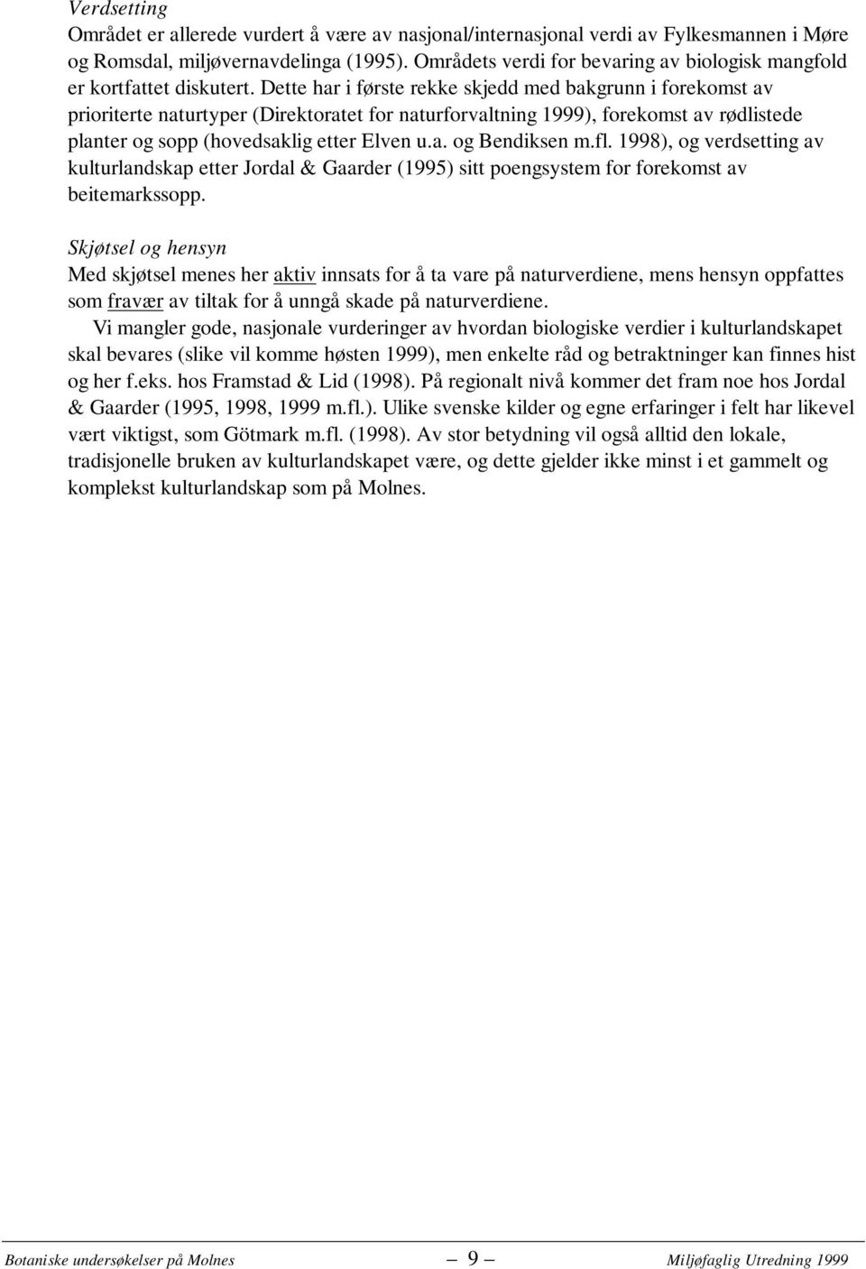 Dette har i første rekke skjedd med bakgrunn i forekomst av prioriterte naturtyper (Direktoratet for naturforvaltning 1999), forekomst av rødlistede planter og sopp (hovedsaklig etter Elven u.a. og Bendiksen m.