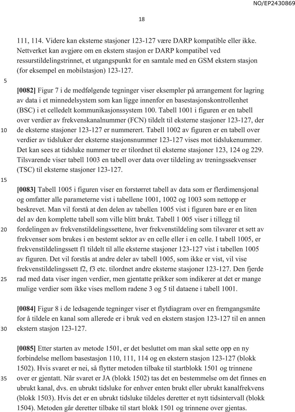 [0082] Figur 7 i de medfølgende tegninger viser eksempler på arrangement for lagring av data i et minnedelsystem som kan ligge innenfor en basestasjonskontrollenhet (BSC) i et celledelt