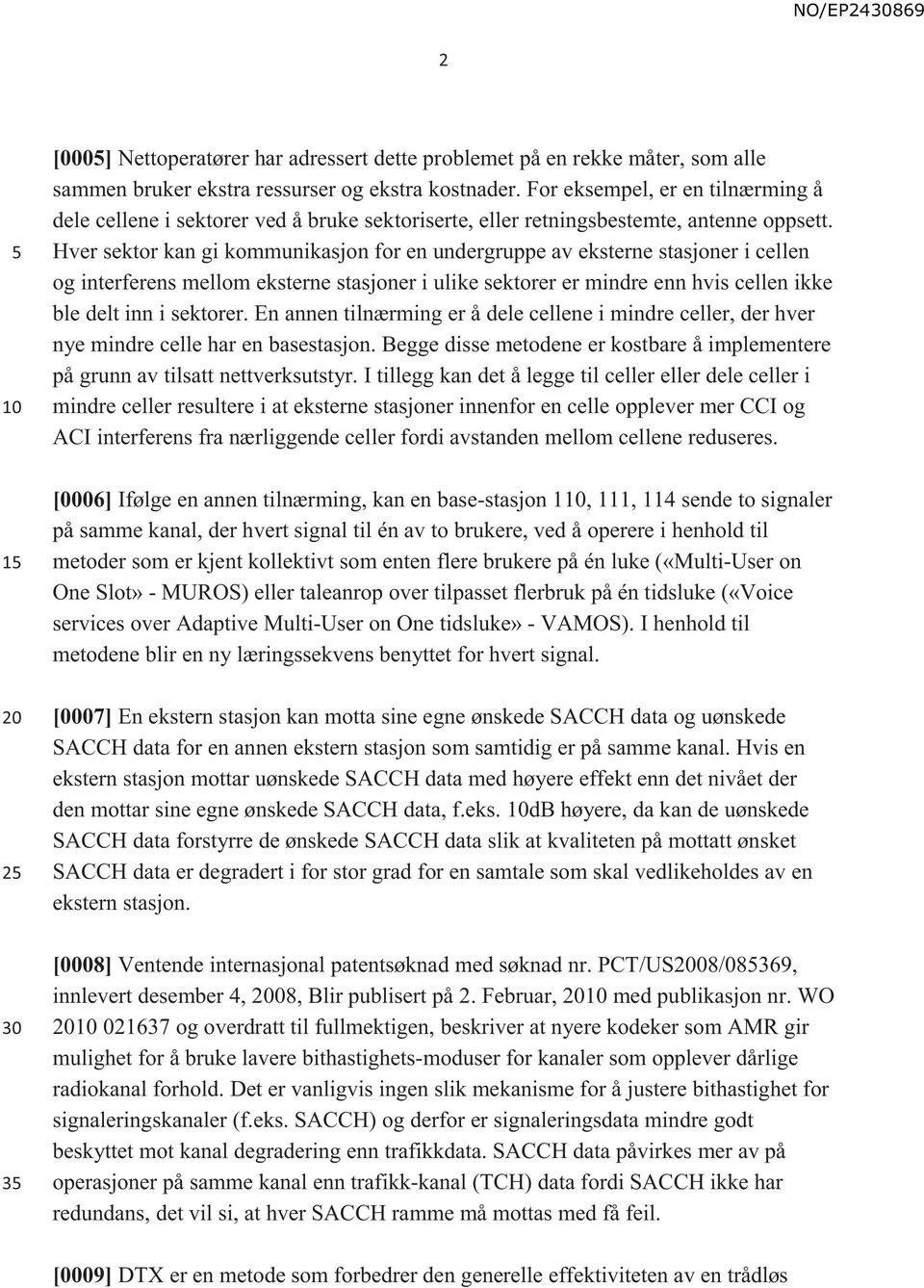 Hver sektor kan gi kommunikasjon for en undergruppe av eksterne stasjoner i cellen og interferens mellom eksterne stasjoner i ulike sektorer er mindre enn hvis cellen ikke ble delt inn i sektorer.