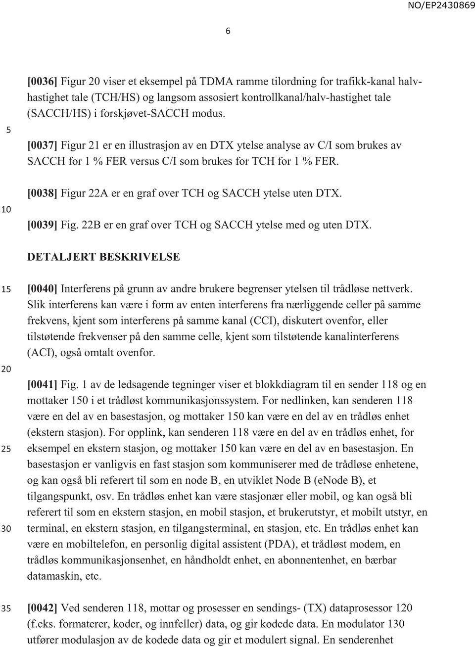 [0038] Figur 22A er en graf over TCH og SACCH ytelse uten DTX. [0039] Fig. 22B er en graf over TCH og SACCH ytelse med og uten DTX.