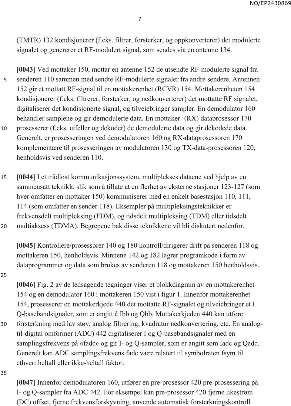 Antennen 2 gir et mottatt RF-signal til en mottakerenhet (RCVR) 4. Mottakerenheten 4 kondisjonerer (f.eks.