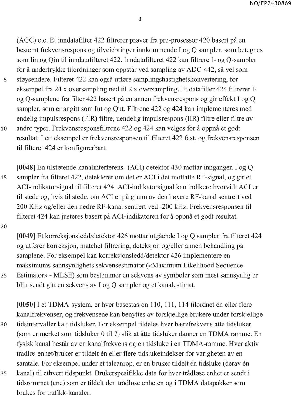 Inndatafilteret 422 kan filtrere I- og Q-sampler for å undertrykke tilordninger som oppstår ved sampling av ADC-442, så vel som støysendere.