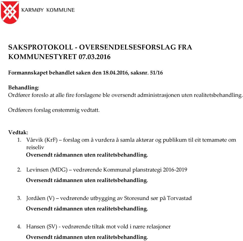 Vårvik (KrF) forslag om å vurdera å samla aktørar og publikum til eit temamøte om reiseliv Oversendt rådmannen uten realitetsbehandling. 2.