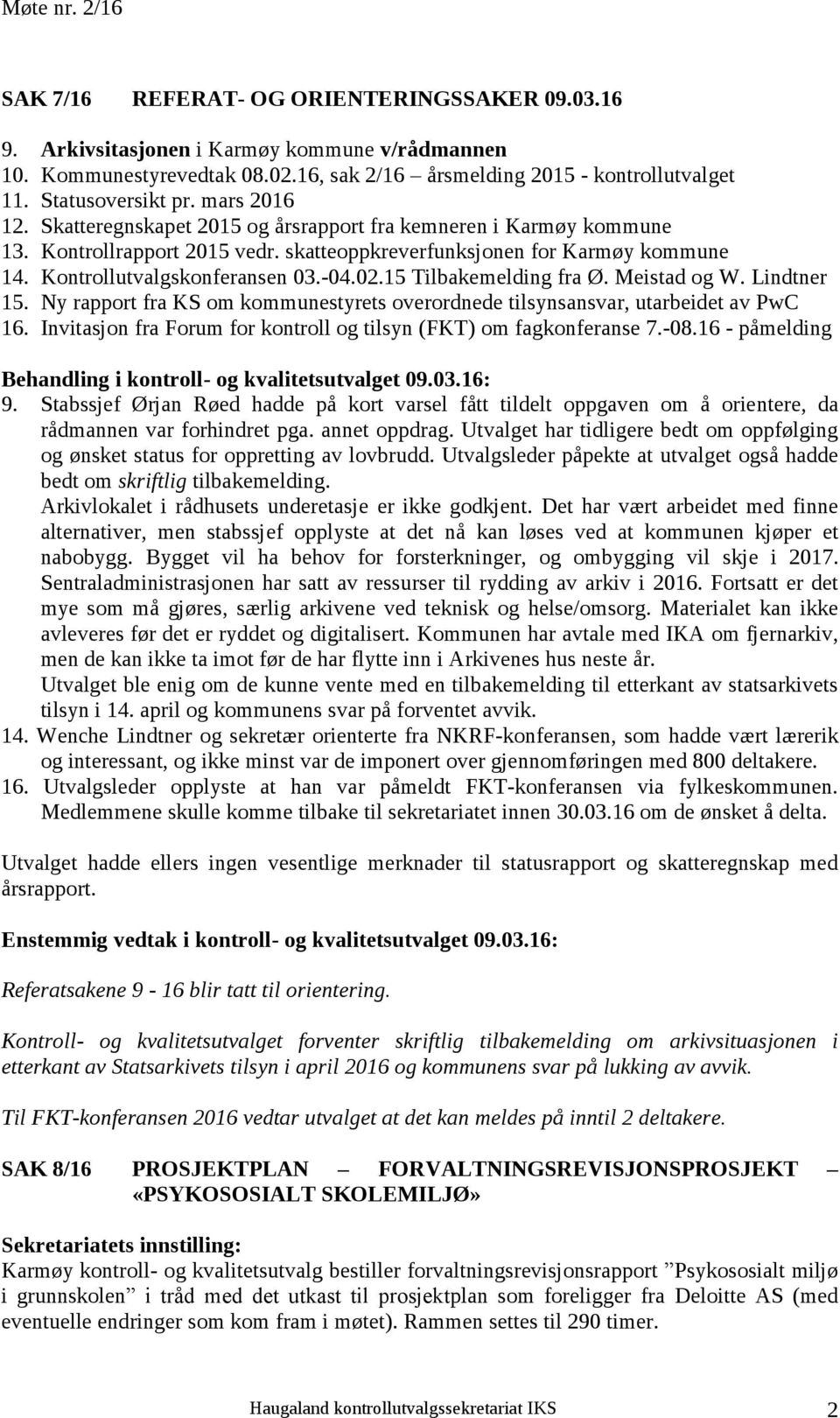 Kontrollutvalgskonferansen 03.-04.02.15 Tilbakemelding fra Ø. Meistad og W. Lindtner 15. Ny rapport fra KS om kommunestyrets overordnede tilsynsansvar, utarbeidet av PwC 16.