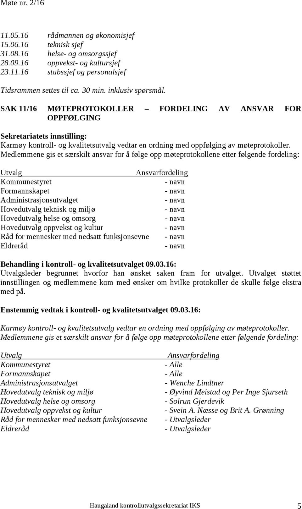 SAK 11/16 MØTEPROTOKOLLER FORDELING AV ANSVAR FOR OPPFØLGING Sekretariatets innstilling: Karmøy kontroll- og kvalitetsutvalg vedtar en ordning med oppfølging av møteprotokoller.