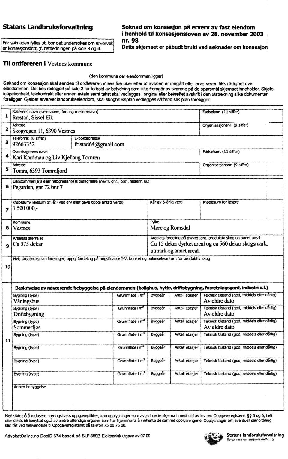98 Dette skjemaet er påbudt brukt ved søknader om konsesjon Til ordføreren i Vestnes kommune (den kommune der eiendommen ligger) Søknad om konsesjon skal sendes til ordføreren innen fire uker etter