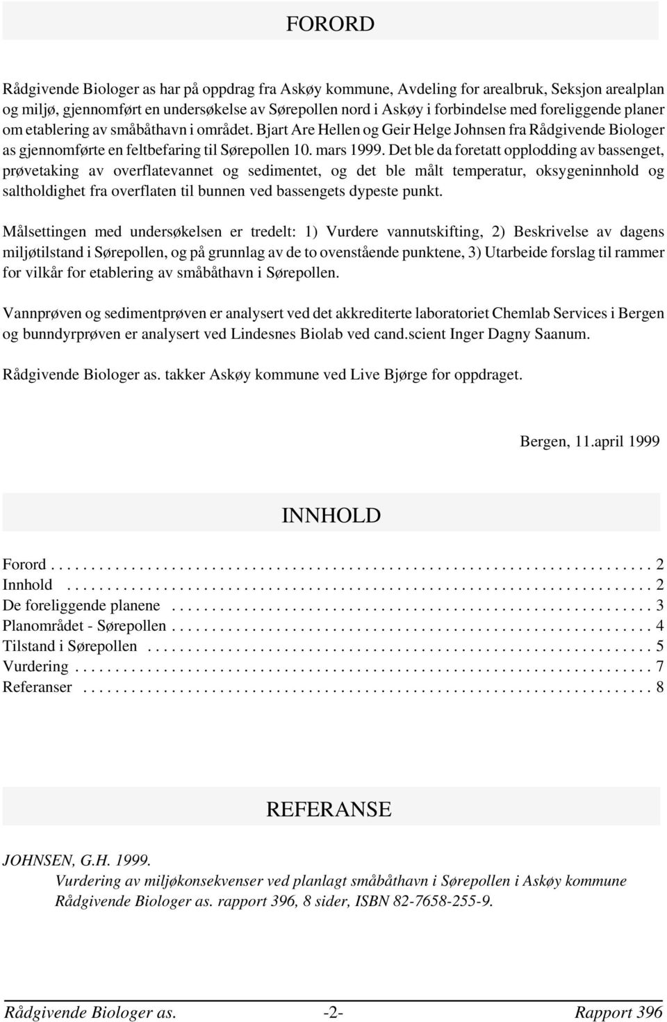 Det ble da foretatt opplodding av bassenget, prøvetaking av overflatevannet og sedimentet, og det ble målt temperatur, oksygeninnhold og saltholdighet fra overflaten til bunnen ved bassengets dypeste