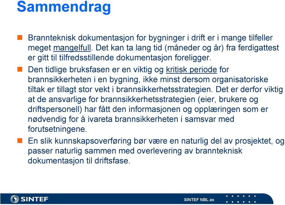 Den tidlige bruksfasen er en viktig og kritisk periode for brannsikkerheten i en bygning, ikke minst dersom organisatoriske tiltak er tillagt stor vekt i brannsikkerhetsstrategien.