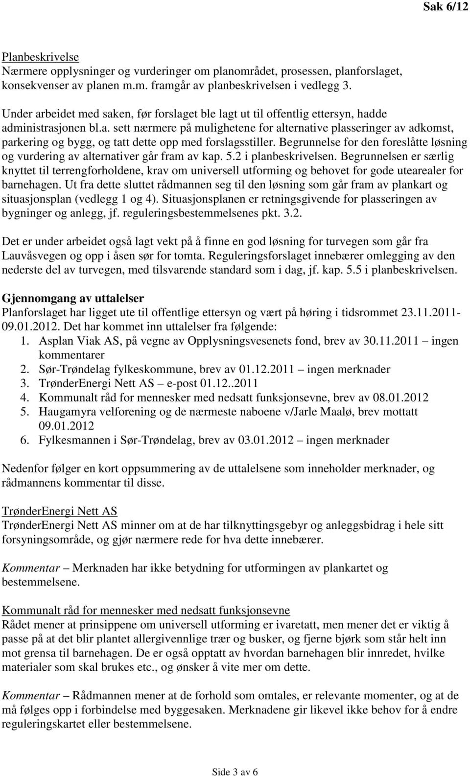 Begrunnelse for den foreslåtte løsning og vurdering av alternativer går fram av kap. 5.2 i planbeskrivelsen.