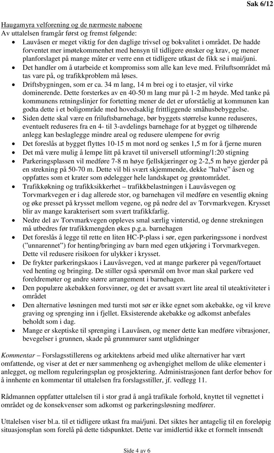 Det handler om å utarbeide et kompromiss som alle kan leve med. Friluftsområdet må tas vare på, og trafikkproblem må løses. Driftsbygningen, som er ca.