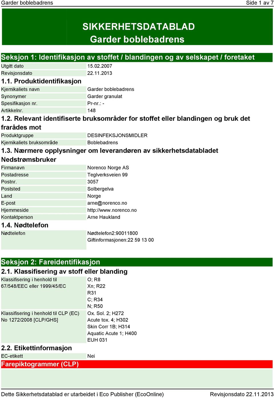 Relevant identifiserte bruksområder for stoffet eller blandingen og bruk det frarådes mot Produktgruppe DESINFEKSJONSMIDLER Kjemikaliets bruksområde Boblebadrens 1.3.