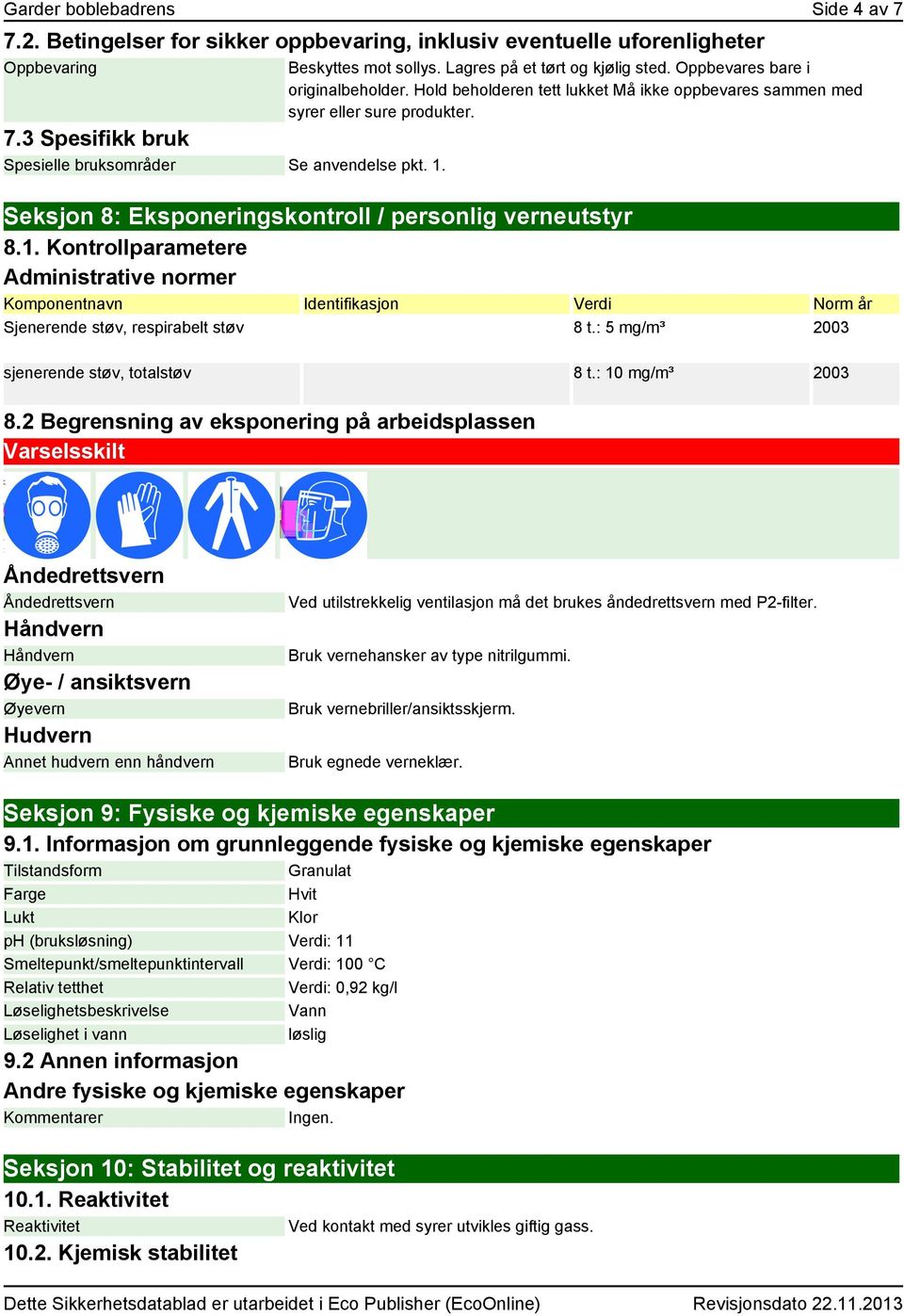 Seksjon 8: Eksponeringskontroll / personlig verneutstyr 8.1. Kontrollparametere Administrative normer Komponentnavn Identifikasjon Verdi Norm år Sjenerende støv, respirabelt støv 8 t.