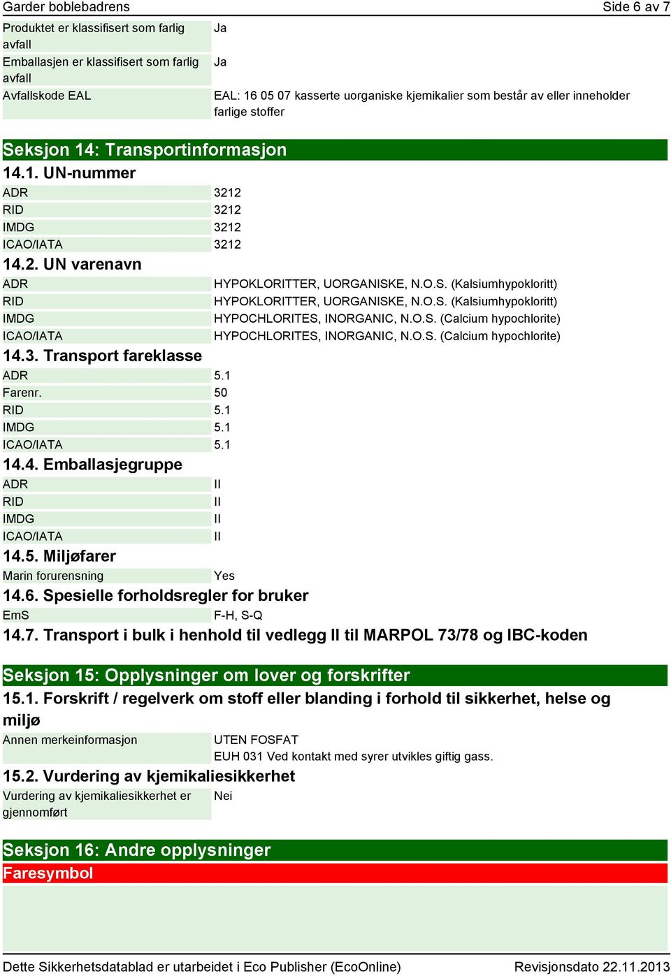 1 ICAO/IATA 5.1 14.4. Emballasjegruppe ADR RID IMDG ICAO/IATA EAL: 16 05 07 kasserte uorganiske kjemikalier som består av eller inneholder farlige stoffer HYPOKLORITTER, UORGANISK