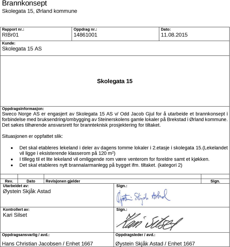 bruksendring/ombygging av Steinerskolens gamle lokaler på Brekstad i Ørland kommune. Det søkes tilhørende ansvarsrett for brannteknisk prosjektering for tiltaket.