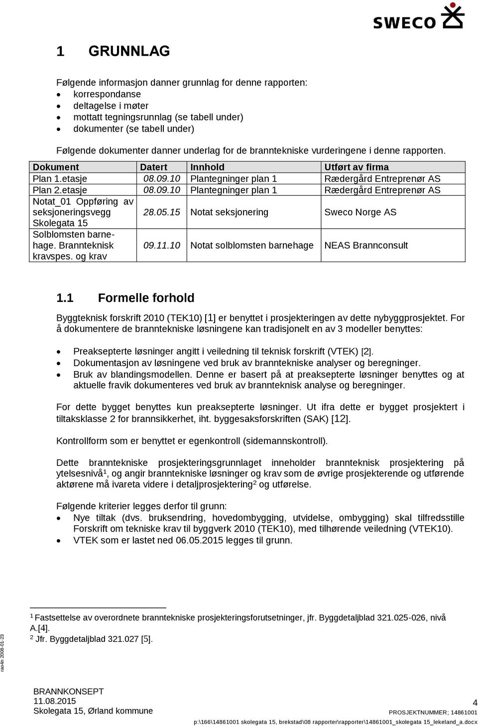 10 Plantegninger plan 1 Rædergård Entreprenør AS Plan 2.etasje 08.09.10 Plantegninger plan 1 Rædergård Entreprenør AS Notat_01 Oppføring av seksjoneringsvegg 28.05.