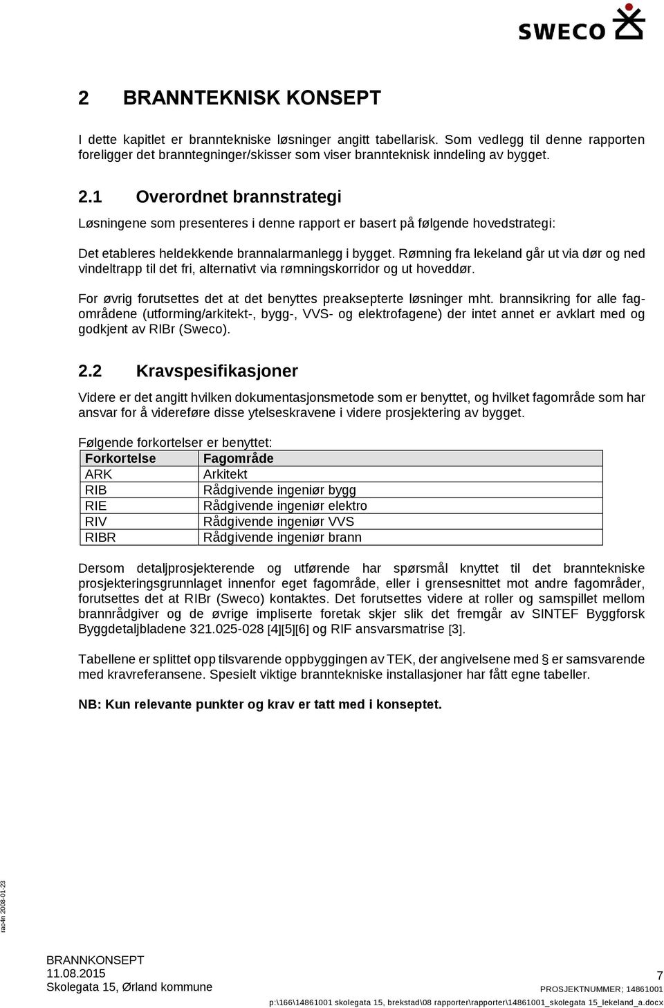 Rømning fra lekeland går ut via dør og ned vindeltrapp til det fri, alternativt via rømningskorridor og ut hoveddør. For øvrig forutsettes det at det benyttes preaksepterte løsninger mht.