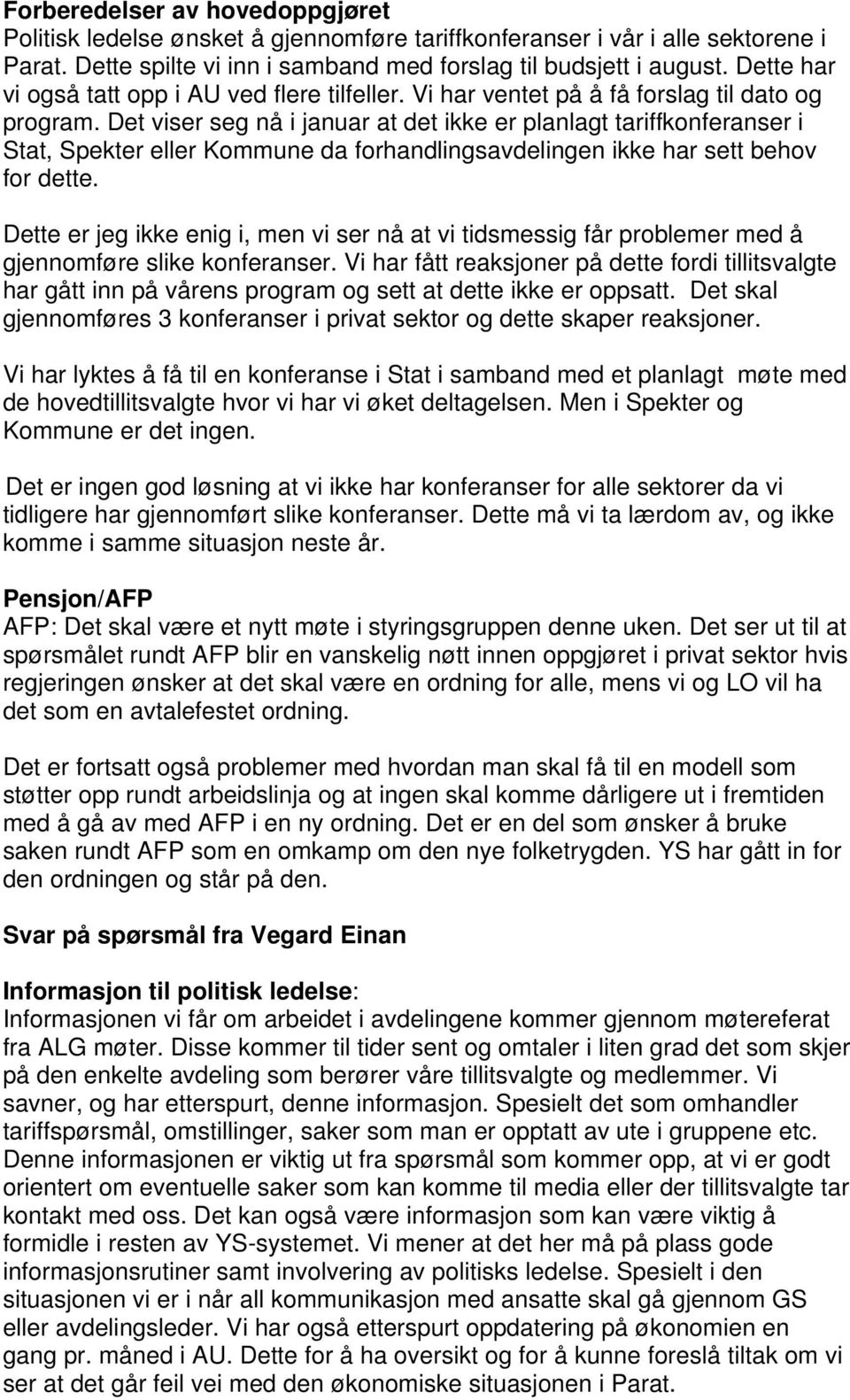 Det viser seg nå i januar at det ikke er planlagt tariffkonferanser i Stat, Spekter eller Kommune da forhandlingsavdelingen ikke har sett behov for dette.