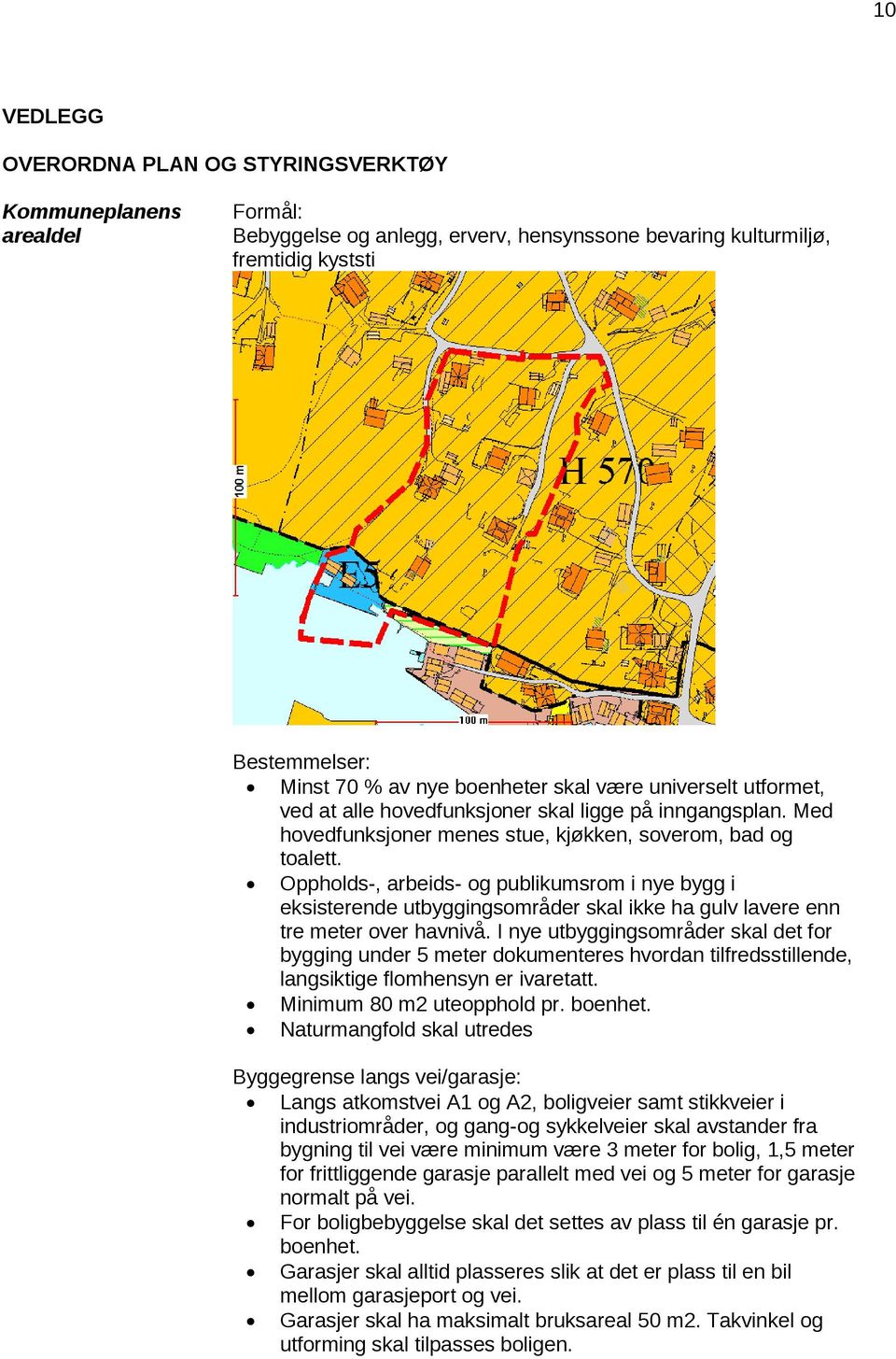 Oppholds-, arbeids- og publikumsrom i nye bygg i eksisterende utbyggingsområder skal ikke ha gulv lavere enn tre meter over havnivå.