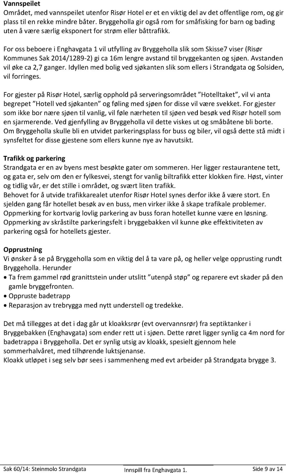 Forossbeboerei Enghavgata1 vil utfylling avbryggehollasliksomskisse7viser(risør KommunesSak2014/1289-2) gi ca16m lengreavstandtil bryggekantenogsjøen.avstanden vil økeca2,7ganger.