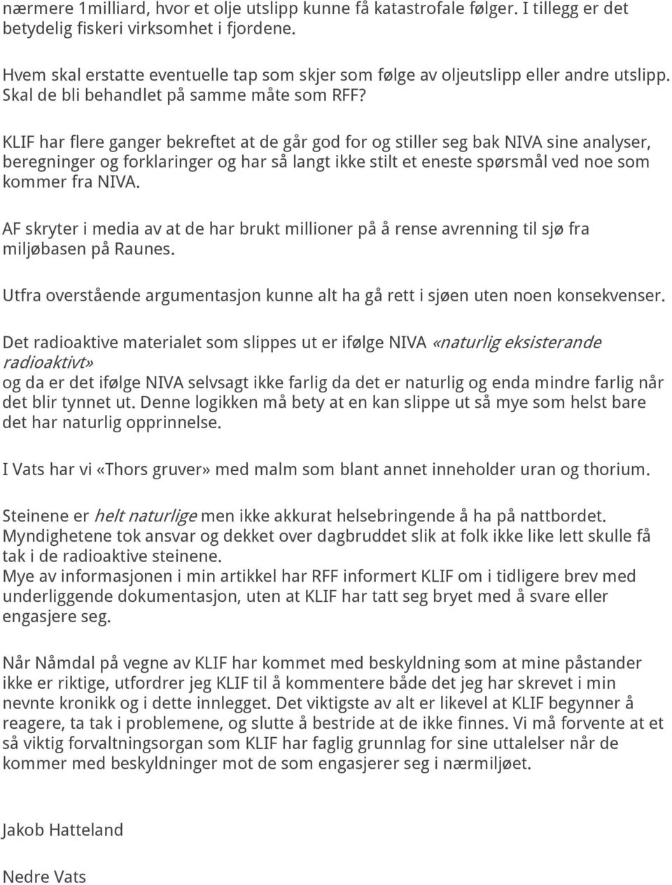 KLIF har flere ganger bekreftet at de går god for og stiller seg bak NIVA sine analyser, beregninger og forklaringer og har så langt ikke stilt et eneste spørsmål ved noe som kommer fra NIVA.