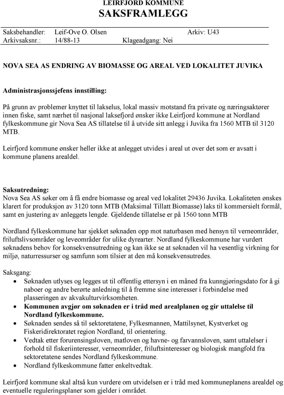 private og næringsaktører innen fiske, samt nærhet til nasjonal laksefjord ønsker ikke Leirfjord kommune at Nordland fylkeskommune gir Nova Sea AS tillatelse til å utvide sitt anlegg i Juvika fra