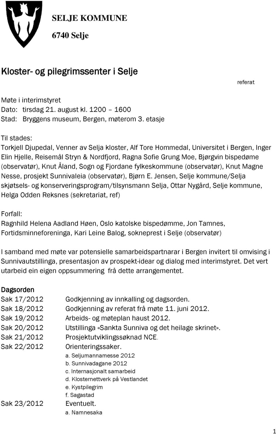 (observatør), Knut Åland, Sogn og Fjordane fylkeskommune (observatør), Knut Magne Nesse, prosjekt Sunnivaleia (observatør), Bjørn E.
