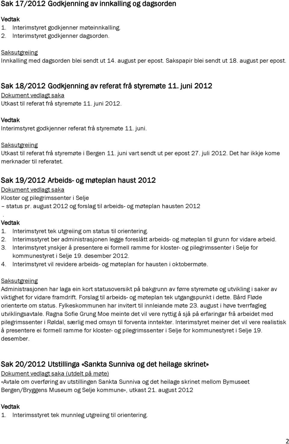 juni. Utkast til referat frå styremøte i Bergen 11. juni vart sendt ut per epost 27. juli 2012. Det har ikkje kome merknader til referatet.