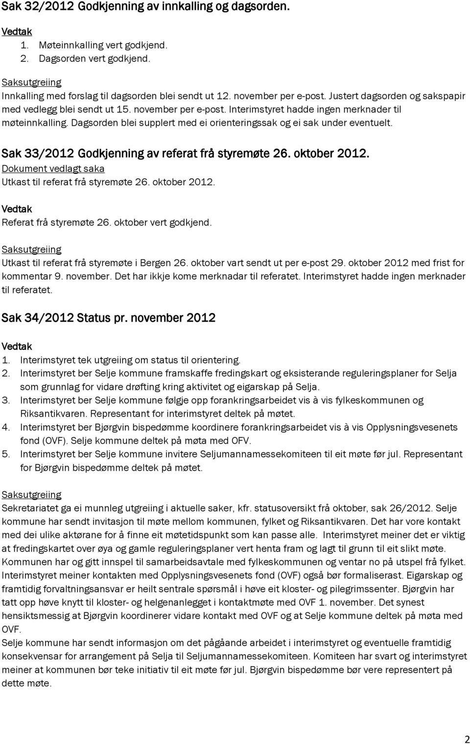 Dagsorden blei supplert med ei orienteringssak og ei sak under eventuelt. Sak 33/2012 Godkjenning av referat frå styremøte 26. oktober 2012. Utkast til referat frå styremøte 26. oktober 2012. Referat frå styremøte 26.