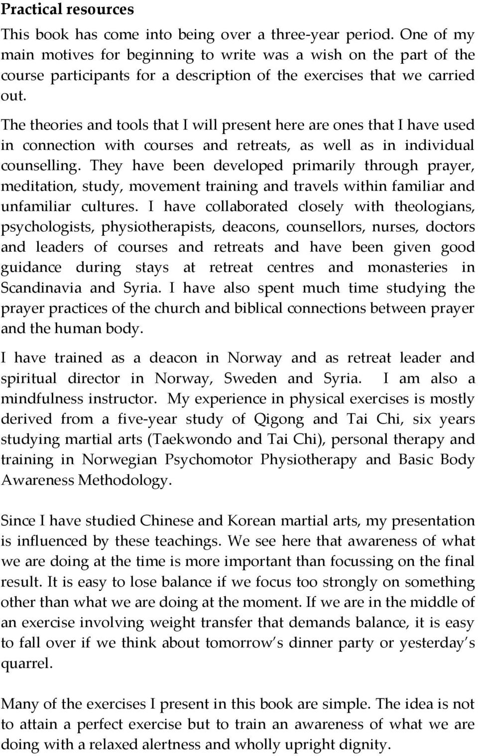 The theories and tools that I will present here are ones that I have used in connection with courses and retreats, as well as in individual counselling.